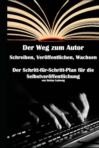 Der Weg zum Autor I Schreiben, Veröffentlichen, Wachsen I Der Schritt-für-Schritt-Plan für die Selbstveröffentlichung: Dein Buch, deine Freiheit: Die Anleitung zur Selbstveröffentlichung ohne Verlag Der Weg zum Autor I Schreiben, Veröffentlichen, Wachsen I Der Schritt-für-Schritt-Plan für die Selbstveröffentlichung: Dein Buch, deine Freiheit: Die Anleitung zur Selbstveröffentlichung ohne Verlag von Independently published