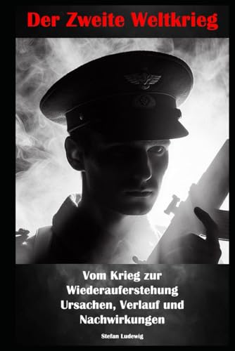 Der Zweite Weltkrieg I Vom Krieg zur Wiederauferstehung I Ursachen, Verlauf und Nachwirkungen: Der Mensch im Krieg: Geschichten von Mut, Verlust und Überlebenswillen Der Zweite Weltkrieg I Vom Krieg zur Wiederauferstehung I Ursachen, Verlauf und Nachwirkungen: Der Mensch im Krieg: Geschichten von Mut, Verlust und Überlebenswillen von Independently published