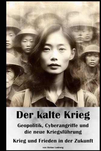 Der kalte Krieg I Geopolitik, Cyberangriffe und die neue Kriegsführung I Krieg und Frieden in der Zukunft: Eine Chronik der Angst und der Hoffnung Der kalte Krieg I Geopolitik, Cyberangriffe und die neue Kriegsführung I Krieg und Frieden in der Zukunft: Eine Chronik der Angst und der Hoffnung von Independently published