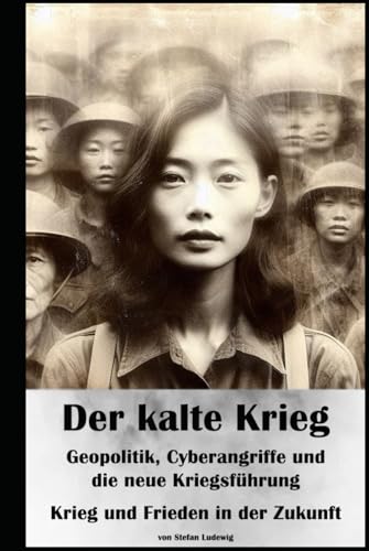 Der kalte Krieg I Geopolitik, Cyberangriffe und die neue Kriegsführung I Krieg und Frieden in der Zukunft: Eine Chronik der Angst und der Hoffnung Der kalte Krieg I Geopolitik, Cyberangriffe und die neue Kriegsführung I Krieg und Frieden in der Zukunft: Eine Chronik der Angst und der Hoffnung von Independently published