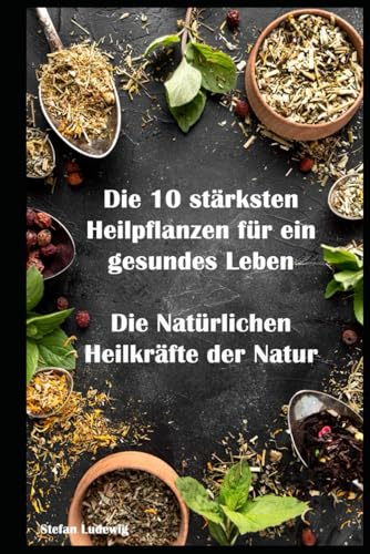 Die 10 stärksten Heilpflanzen für ein gesundes Leben I Die Natürlichen Heilkräfte der Natur: Stärkung von Körper und Geist durch natürliche Heilmittel Die 10 stärksten Heilpflanzen für ein gesundes Leben I Die Natürlichen Heilkräfte der Natur: Stärkung von Körper und Geist durch natürliche Heilmittel von Independently published