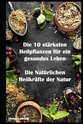 Die 10 stärksten Heilpflanzen für ein gesundes Leben I Die Natürlichen Heilkräfte der Natur: Stärkung von Körper und Geist durch natürliche Heilmittel Die 10 stärksten Heilpflanzen für ein gesundes Leben I Die Natürlichen Heilkräfte der Natur: Stärkung von Körper und Geist durch natürliche Heilmittel von Independently published