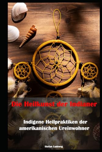Die Heilkunst der Indianer – Indigene Heilpraktiken der amerikanischen Ureinwohner: Natur und Geist im Einklang: Die Heilmethoden der nordamerikanischen Ureinwohner Die Heilkunst der Indianer – Indigene Heilpraktiken der amerikanischen Ureinwohner: Natur und Geist im Einklang: Die Heilmethoden der nordamerikanischen Ureinwohner von Independently published