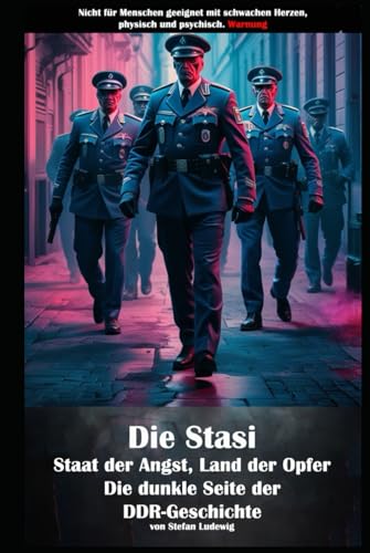 Die Stasi I Staat der Angst, Land der Opfer I Die dunkle Seite der DDR-Geschichte: „Stasi-Geheimnisse enthüllt: Ein persönlicher Bericht über Angst, Verbrechen und Widerstand“ Die Stasi I Staat der Angst, Land der Opfer I Die dunkle Seite der DDR-Geschichte: „Stasi-Geheimnisse enthüllt: Ein persönlicher Bericht über Angst, Verbrechen und Widerstand“ von Independently published