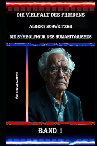 Die Vielfalt des Friedens I Albert Schweitzer I Die Symbolfigur des Humanitarismus I Band 1: Die Prinzipien des Friedens und der Ehrfurcht vor dem Leben Die Vielfalt des Friedens I Albert Schweitzer I Die Symbolfigur des Humanitarismus I Band 1: Die Prinzipien des Friedens und der Ehrfurcht vor dem Leben von Independently published