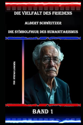 Die Vielfalt des Friedens I Albert Schweitzer I Die Symbolfigur des Humanitarismus I Band 1: Die Prinzipien des Friedens und der Ehrfurcht vor dem Leben Die Vielfalt des Friedens I Albert Schweitzer I Die Symbolfigur des Humanitarismus I Band 1: Die Prinzipien des Friedens und der Ehrfurcht vor dem Leben von Independently published