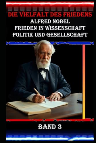 Die Vielfalt des Friedens I Alfred Nobel I Frieden in Wissenschaft, Politik und Gesellschaft I Band 3: Wissenschaftliche, politische und soziale Perspektiven auf den Frieden Die Vielfalt des Friedens I Alfred Nobel I Frieden in Wissenschaft, Politik und Gesellschaft I Band 3: Wissenschaftliche, politische und soziale Perspektiven auf den Frieden von Independently published