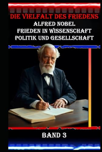 Die Vielfalt des Friedens I Alfred Nobel I Frieden in Wissenschaft, Politik und Gesellschaft I Band 3: Wissenschaftliche, politische und soziale Perspektiven auf den Frieden Die Vielfalt des Friedens I Alfred Nobel I Frieden in Wissenschaft, Politik und Gesellschaft I Band 3: Wissenschaftliche, politische und soziale Perspektiven auf den Frieden von Independently published