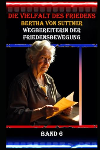 Die Vielfalt des Friedens I Bertha von Suttner I Wegbereiterin der Friedensbewegung I Band 6: Von der Gesellschaftslady zur Friedensaktivistin: Das Leben einer Revolutionärin Die Vielfalt des Friedens I Bertha von Suttner I Wegbereiterin der Friedensbewegung I Band 6: Von der Gesellschaftslady zur Friedensaktivistin: Das Leben einer Revolutionärin von Independently published