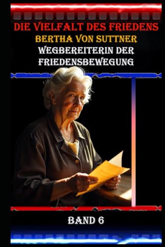 Die Vielfalt des Friedens I Bertha von Suttner I Wegbereiterin der Friedensbewegung I Band 6: Von der Gesellschaftslady zur Friedensaktivistin: Das Leben einer Revolutionärin Die Vielfalt des Friedens I Bertha von Suttner I Wegbereiterin der Friedensbewegung I Band 6: Von der Gesellschaftslady zur Friedensaktivistin: Das Leben einer Revolutionärin von Independently published
