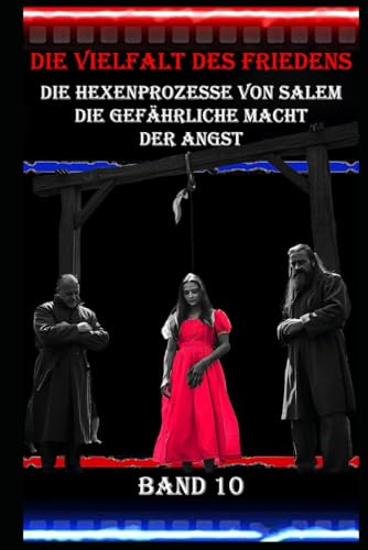 Die Vielfalt des Friedens I Die Hexenprozesse von Salem I Die gefährliche Macht der Angst I Band 10: Salem 1692: Wie Misstrauen und Aberglaube eine Gemeinschaft zerstörten Die Vielfalt des Friedens I Die Hexenprozesse von Salem I Die gefährliche Macht der Angst I Band 10: Salem 1692: Wie Misstrauen und Aberglaube eine Gemeinschaft zerstörten von Independently published