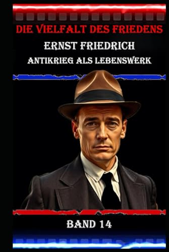 Die Vielfalt des Friedens I Ernst Friedrich I Antikrieg als Lebenswerk I Band 14: Antikriegsmuseum Berlin I Wie Kunst und Worte Waffen ersetzen können Die Vielfalt des Friedens I Ernst Friedrich I Antikrieg als Lebenswerk I Band 14: Antikriegsmuseum Berlin I Wie Kunst und Worte Waffen ersetzen können von Independently published