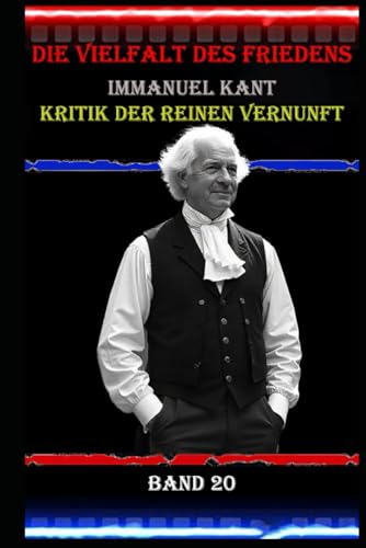 Die Vielfalt des Friedens I Immanuel Kant I Kritik der reinen Vernunft I Band 20: Vernunft und Moral: Kants Vision eines universellen Friedens Die Vielfalt des Friedens I Immanuel Kant I Kritik der reinen Vernunft I Band 20: Vernunft und Moral: Kants Vision eines universellen Friedens von Independently published