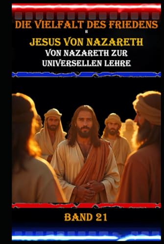 Die Vielfalt des Friedens I Jesus von Nazareth I Von Nazareth zur universellen Lehre I Band 21: Jesus als Symbol des Friedens und der Versöhnung Die Vielfalt des Friedens I Jesus von Nazareth I Von Nazareth zur universellen Lehre I Band 21: Jesus als Symbol des Friedens und der Versöhnung von Independently published