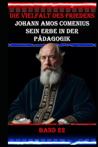 Die Vielfalt des Friedens I Johann Amos Comenius I Sein Erbe in der Pädagogik I Band 22: Der Vater der modernen Bildung. Die Vielfalt des Friedens I Johann Amos Comenius I Sein Erbe in der Pädagogik I Band 22: Der Vater der modernen Bildung. von Independently published