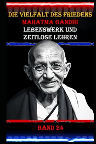 Die Vielfalt des Friedens I Mahatma Gandhi I Lebenswerk und zeitlose Lehren I Band 24: Mahatma Gandhi: Lehren für eine friedlichere Welt. Die Vielfalt des Friedens I Mahatma Gandhi I Lebenswerk und zeitlose Lehren I Band 24: Mahatma Gandhi: Lehren für eine friedlichere Welt. von Independently published