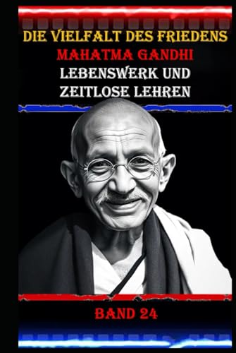 Die Vielfalt des Friedens I Mahatma Gandhi I Lebenswerk und zeitlose Lehren I Band 24: Mahatma Gandhi: Lehren für eine friedlichere Welt. Die Vielfalt des Friedens I Mahatma Gandhi I Lebenswerk und zeitlose Lehren I Band 24: Mahatma Gandhi: Lehren für eine friedlichere Welt. von Independently published