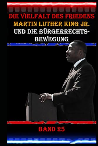 Die Vielfalt des Friedens I Martin Luther King Jr. und die Bürgerrechtsbewegung I Band 25: "I Have a Dream": Ein Appell für Gleichheit und Frieden. Die Vielfalt des Friedens I Martin Luther King Jr. und die Bürgerrechtsbewegung I Band 25: "I Have a Dream": Ein Appell für Gleichheit und Frieden. von Independently published