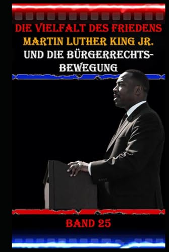 Die Vielfalt des Friedens I Martin Luther King Jr. und die Bürgerrechtsbewegung I Band 25: "I Have a Dream": Ein Appell für Gleichheit und Frieden. Die Vielfalt des Friedens I Martin Luther King Jr. und die Bürgerrechtsbewegung I Band 25: "I Have a Dream": Ein Appell für Gleichheit und Frieden. von Independently published