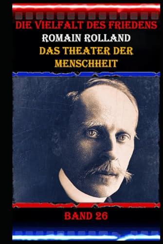 Die Vielfalt des Friedens I Romain Rolland I Das Theater der Menschheit I Band 26: Die Rolle von Musik und Kunst bei der Völkerverständigung. Die Vielfalt des Friedens I Romain Rolland I Das Theater der Menschheit I Band 26: Die Rolle von Musik und Kunst bei der Völkerverständigung. von Independently published
