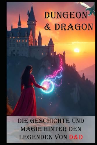 Dungeon & Dragon I Die Geschichte und Magie hinter den Legenden von D&D: Die Entstehung von D&D: Von den Anfängen bis zur Legende Dungeon & Dragon I Die Geschichte und Magie hinter den Legenden von D&D: Die Entstehung von D&D: Von den Anfängen bis zur Legende von Independently published