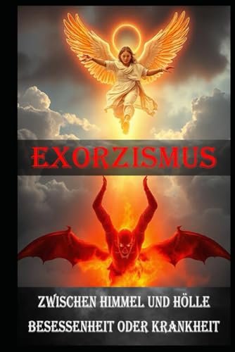 Exorzismus I Zwischen Himmel und Hölle I Besessenheit oder Krankheit: Die dunklen Seiten des Glaubens: Exorzismus im Fokus Exorzismus I Zwischen Himmel und Hölle I Besessenheit oder Krankheit: Die dunklen Seiten des Glaubens: Exorzismus im Fokus von Independently published
