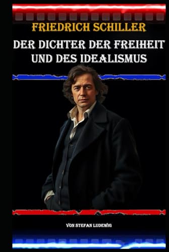 Friedrich Schiller I Der Dichter der Freiheit und des Idealismus: Ein Leben im Dienst der Dichtung und der Menschlichkeit Friedrich Schiller I Der Dichter der Freiheit und des Idealismus: Ein Leben im Dienst der Dichtung und der Menschlichkeit von Independently published