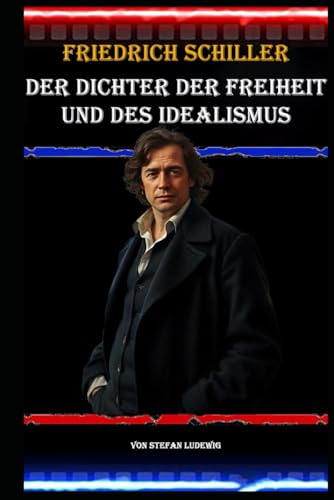 Friedrich Schiller I Der Dichter der Freiheit und des Idealismus: Ein Leben im Dienst der Dichtung und der Menschlichkeit Friedrich Schiller I Der Dichter der Freiheit und des Idealismus: Ein Leben im Dienst der Dichtung und der Menschlichkeit von Independently published