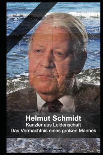 Helmut Schmidt I Kanzler aus Leidenschaft I Das Vermächtnis eines großen Mannes: Führungsstärke in der Krise: Helmut Schmidts Beitrag zur deutschen Geschichte Helmut Schmidt I Kanzler aus Leidenschaft I Das Vermächtnis eines großen Mannes: Führungsstärke in der Krise: Helmut Schmidts Beitrag zur deutschen Geschichte von Independently published