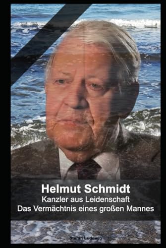 Helmut Schmidt I Kanzler aus Leidenschaft I Das Vermächtnis eines großen Mannes: Führungsstärke in der Krise: Helmut Schmidts Beitrag zur deutschen Geschichte Helmut Schmidt I Kanzler aus Leidenschaft I Das Vermächtnis eines großen Mannes: Führungsstärke in der Krise: Helmut Schmidts Beitrag zur deutschen Geschichte von Independently published