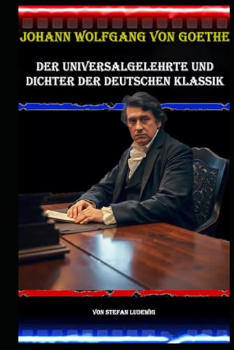 Johann Wolfgang von Goethe I Der Universalgelehrte und Dichter der deutschen Klassik: Die kulturellen, gesellschaftlichen und politischen Einflüsse, die Goethes Werk prägten. Johann Wolfgang von Goethe I Der Universalgelehrte und Dichter der deutschen Klassik: Die kulturellen, gesellschaftlichen und politischen Einflüsse, die Goethes Werk prägten. von Independently published