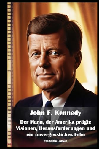 John F. Kennedy I Der Mann, der Amerika prägte I Visionen, Herausforderungen und ein unvergessliches Erbe: Kennedy und die Welt, die er veränderte – Politik, Familie und Vermächtnis John F. Kennedy I Der Mann, der Amerika prägte I Visionen, Herausforderungen und ein unvergessliches Erbe: Kennedy und die Welt, die er veränderte – Politik, Familie und Vermächtnis von Independently published
