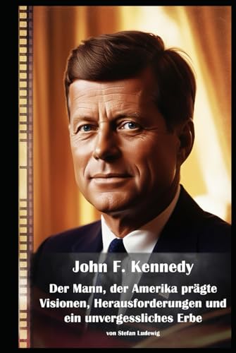 John F. Kennedy I Der Mann, der Amerika prägte I Visionen, Herausforderungen und ein unvergessliches Erbe: Kennedy und die Welt, die er veränderte – Politik, Familie und Vermächtnis John F. Kennedy I Der Mann, der Amerika prägte I Visionen, Herausforderungen und ein unvergessliches Erbe: Kennedy und die Welt, die er veränderte – Politik, Familie und Vermächtnis von Independently published