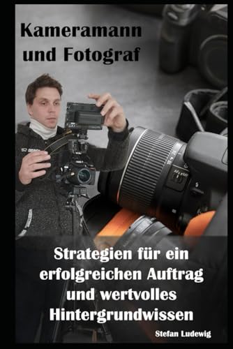 Kameramann und Fotograf I Strategien für ein erfolgreichen Auftrag und wertvolles Hintergrundwissen: Wertvolle Einblicke für angehende Kreative Kameramann und Fotograf I Strategien für ein erfolgreichen Auftrag und wertvolles Hintergrundwissen: Wertvolle Einblicke für angehende Kreative von Independently published