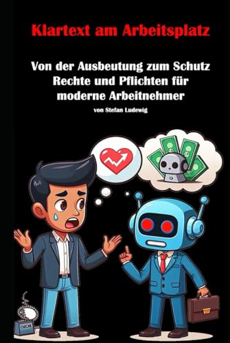 Klartext am Arbeitsplatz I Von der Ausbeutung zum Schutz I Rechte und Pflichten für moderne Arbeitnehmer: Praxisnahe Tipps I Risiken in Arbeitsverträgen erkennen und anfechten Klartext am Arbeitsplatz I Von der Ausbeutung zum Schutz I Rechte und Pflichten für moderne Arbeitnehmer: Praxisnahe Tipps I Risiken in Arbeitsverträgen erkennen und anfechten von Independently published