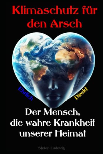 Klimaschutz für den Arsch I Der Mensch, die wahre Krankheit unserer Heimat: Die bittere Satire über Macht, Zerstörung und unsere Zukunft Klimaschutz für den Arsch I Der Mensch, die wahre Krankheit unserer Heimat: Die bittere Satire über Macht, Zerstörung und unsere Zukunft von Independently published