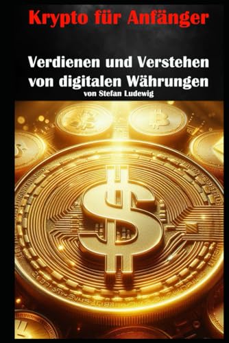 Krypto für Anfänger I Verdienen und Verstehen von digitalen Währungen: Verstehen, Investieren und Profitieren im digitalen Finanzzeitalter Krypto für Anfänger I Verdienen und Verstehen von digitalen Währungen: Verstehen, Investieren und Profitieren im digitalen Finanzzeitalter von Independently published