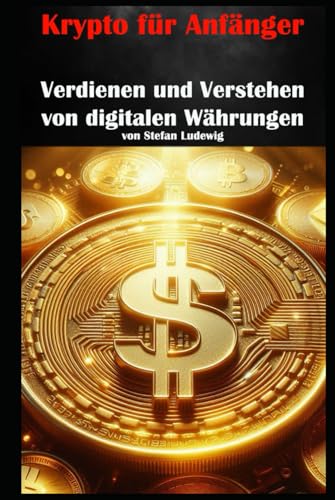 Krypto für Anfänger I Verdienen und Verstehen von digitalen Währungen: Verstehen, Investieren und Profitieren im digitalen Finanzzeitalter Krypto für Anfänger I Verdienen und Verstehen von digitalen Währungen: Verstehen, Investieren und Profitieren im digitalen Finanzzeitalter von Independently published
