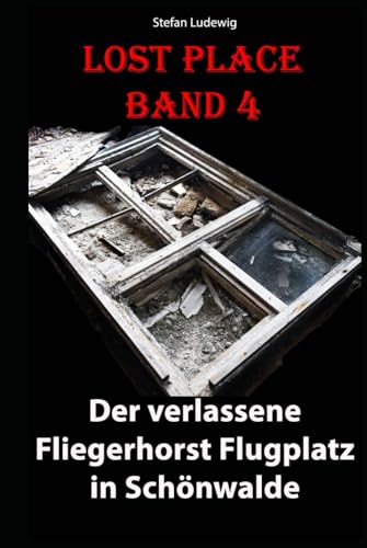 Lost Place I Der verlassene Fliegerhorst Flugplatz in Schönwalde I Das Fotobuch: Luftfahrtgeschichte im Verfall: Der Flugplatz Schönwalde Lost Place I Der verlassene Fliegerhorst Flugplatz in Schönwalde I Das Fotobuch: Luftfahrtgeschichte im Verfall: Der Flugplatz Schönwalde von Independently published