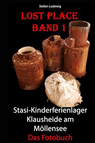 Lost Place I Stasi-Kinderferienlager FDJ Klausheide am Möllensee I Das große Fotobuch: Architektur im Verfall: Die Gutsanlage von Gentzrode Lost Place I Stasi-Kinderferienlager FDJ Klausheide am Möllensee I Das große Fotobuch: Architektur im Verfall: Die Gutsanlage von Gentzrode von Independently published