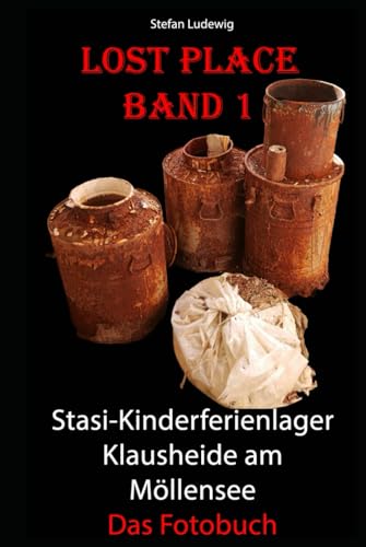 Lost Place I Stasi-Kinderferienlager FDJ Klausheide am Möllensee I Das große Fotobuch: Architektur im Verfall: Die Gutsanlage von Gentzrode Lost Place I Stasi-Kinderferienlager FDJ Klausheide am Möllensee I Das große Fotobuch: Architektur im Verfall: Die Gutsanlage von Gentzrode von Independently published