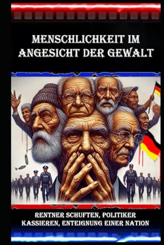 Menschlichkeit im Angesicht der Gewalt I Rentner schuften, Politiker kassieren, Enteignung einer Nation: Warum die Mittelschicht für den Wohlstand der Mächtigen zahlt Menschlichkeit im Angesicht der Gewalt I Rentner schuften, Politiker kassieren, Enteignung einer Nation: Warum die Mittelschicht für den Wohlstand der Mächtigen zahlt von Independently published