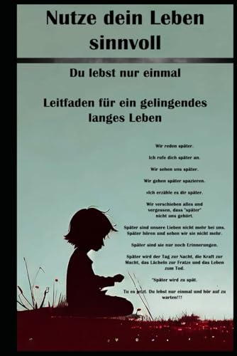 Nutze dein Leben sinnvoll I Du lebst nur einmal I Leitfaden für ein gelingendes langes Leben: Die Kunst des Lebens: Wie man Sinn und Erfüllung im Alltag findet Nutze dein Leben sinnvoll I Du lebst nur einmal I Leitfaden für ein gelingendes langes Leben: Die Kunst des Lebens: Wie man Sinn und Erfüllung im Alltag findet von Independently published