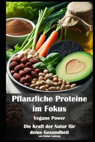 Pflanzliche Proteine im Fokus I Vegane Power I Die Kraft der Natur für deine Gesundheit: Die Protein-Power der Natur: Ein Guide für deinen Alltag Pflanzliche Proteine im Fokus I Vegane Power I Die Kraft der Natur für deine Gesundheit: Die Protein-Power der Natur: Ein Guide für deinen Alltag von Independently published