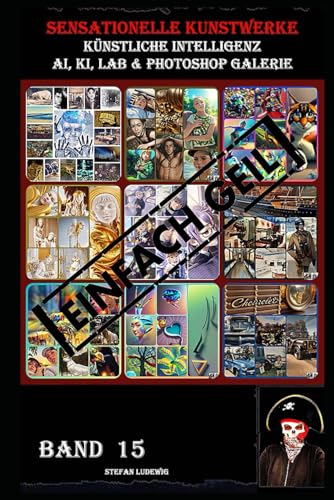 Sensationelle KUNSTWERKE I Künstliche Intelligenz I AI, KI, LAB & Photoshop Galerie Band 15: Eine visuelle Reise durch die Symbiose von künstlicher Intelligenz und menschlicher Kreativität. Sensationelle KUNSTWERKE I Künstliche Intelligenz I AI, KI, LAB & Photoshop Galerie Band 15: Eine visuelle Reise durch die Symbiose von künstlicher Intelligenz und menschlicher Kreativität. von Independently published
