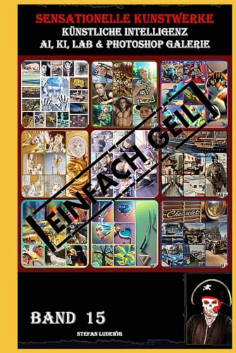 Sensationelle KUNSTWERKE I Künstliche Intelligenz I AI, KI, LAB & Photoshop Galerie Band 15: Eine visuelle Reise durch die Symbiose von künstlicher Intelligenz und menschlicher Kreativität. Sensationelle KUNSTWERKE I Künstliche Intelligenz I AI, KI, LAB & Photoshop Galerie Band 15: Eine visuelle Reise durch die Symbiose von künstlicher Intelligenz und menschlicher Kreativität. von Independently published