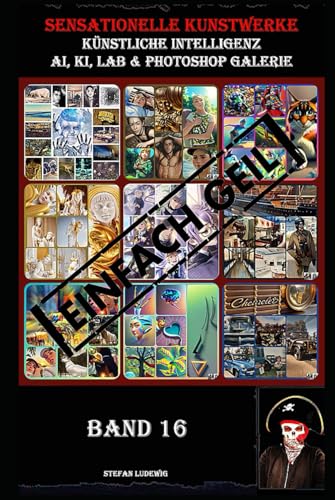 Sensationelle KUNSTWERKE I Künstliche Intelligenz I AI, KI, LAB & Photoshop Galerie Band 16: Eine visuelle Reise durch die Symbiose von künstlicher Intelligenz und menschlicher Kreativität. Sensationelle KUNSTWERKE I Künstliche Intelligenz I AI, KI, LAB & Photoshop Galerie Band 16: Eine visuelle Reise durch die Symbiose von künstlicher Intelligenz und menschlicher Kreativität. von Independently published