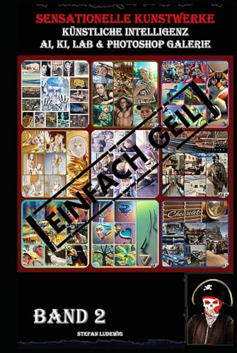 Sensationelle KUNSTWERKE I Künstliche Intelligenz I AI, KI, LAB & Photoshop Galerie Band 2: Eine visuelle Reise durch die Symbiose von künstlicher Intelligenz und menschlicher Kreativität. Sensationelle KUNSTWERKE I Künstliche Intelligenz I AI, KI, LAB & Photoshop Galerie Band 2: Eine visuelle Reise durch die Symbiose von künstlicher Intelligenz und menschlicher Kreativität. von Independently published