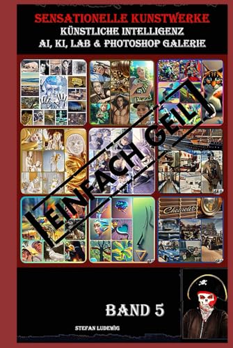 Sensationelle KUNSTWERKE I Künstliche Intelligenz I AI, KI, LAB & Photoshop Galerie Band 5: Eine visuelle Reise durch die Symbiose von künstlicher Intelligenz und menschlicher Kreativität. Sensationelle KUNSTWERKE I Künstliche Intelligenz I AI, KI, LAB & Photoshop Galerie Band 5: Eine visuelle Reise durch die Symbiose von künstlicher Intelligenz und menschlicher Kreativität. von Independently published