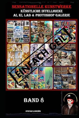 Sensationelle KUNSTWERKE I Künstliche Intelligenz I AI, KI, LAB & Photoshop Galerie Band 8: Eine visuelle Reise durch die Symbiose von künstlicher Intelligenz und menschlicher Kreativität. Sensationelle KUNSTWERKE I Künstliche Intelligenz I AI, KI, LAB & Photoshop Galerie Band 8: Eine visuelle Reise durch die Symbiose von künstlicher Intelligenz und menschlicher Kreativität. von Independently published